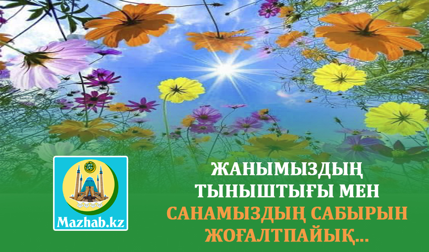 ЖАНЫМЫЗДЫҢ ТЫНЫШТЫҒЫ МЕН САНАМЫЗДЫҢ САБЫРЫН ЖОҒАЛТПАЙЫҚ...