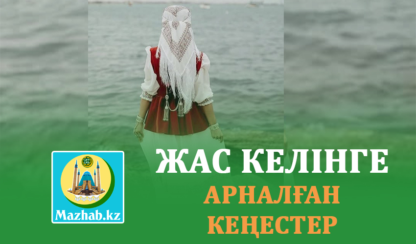 ЖАС КЕЛІНГЕ АРНАЛҒАН КЕҢЕСТЕР