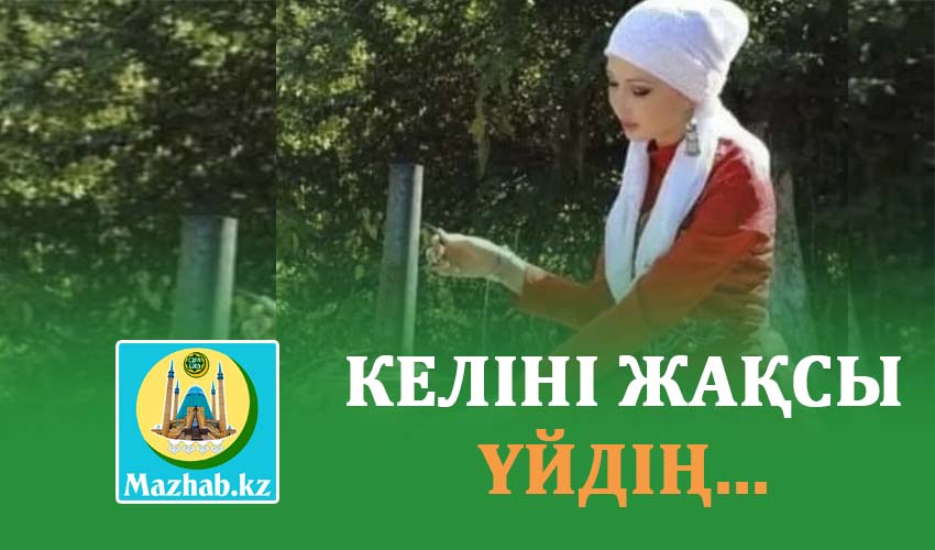КЕЛІНІ ЖАҚСЫ ҮЙДІҢ...