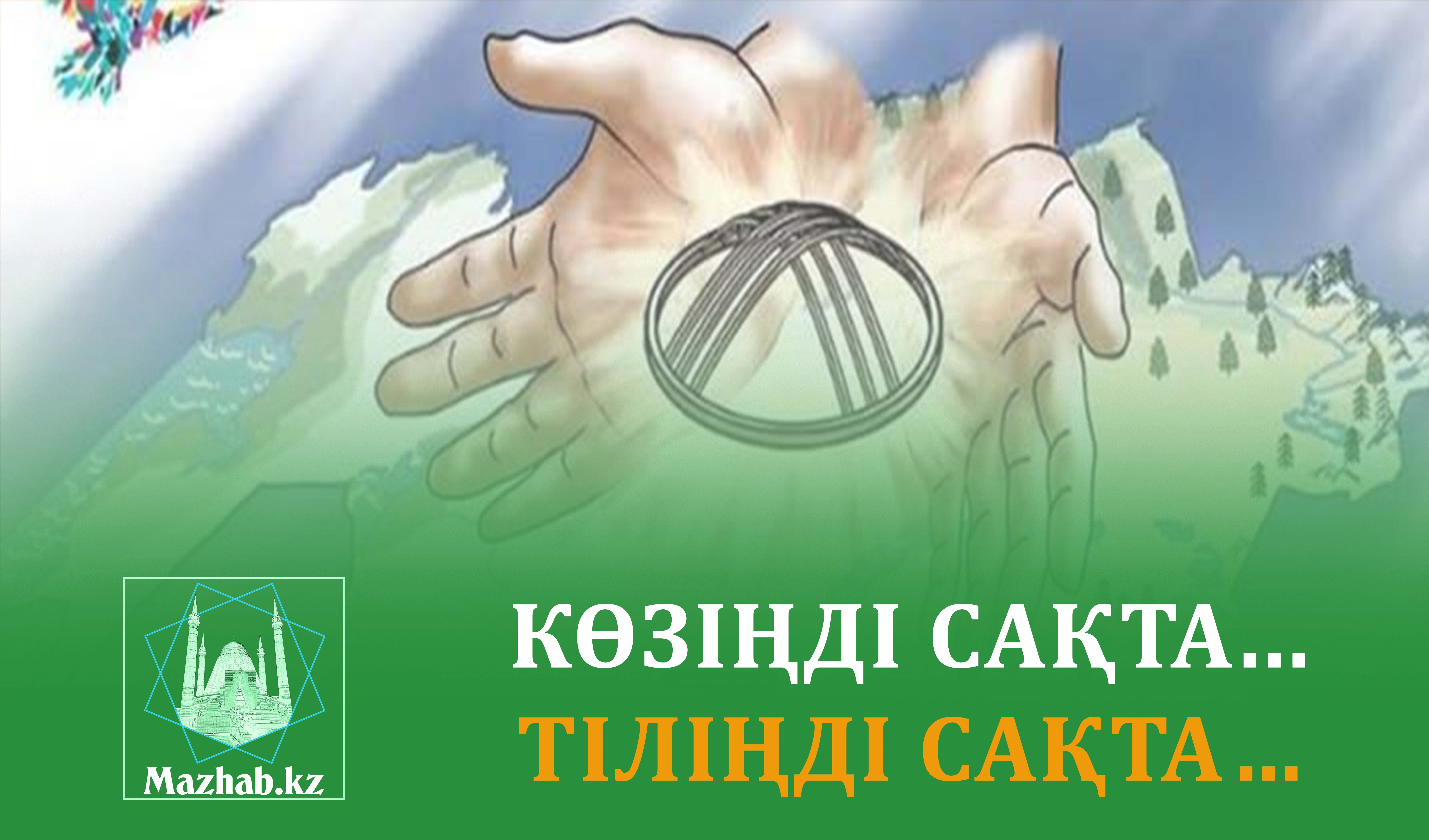 КӨЗІҢДІ САҚТА... ТІЛІҢДІ САҚТА…