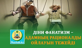 ДІНИ ФАНАТИЗМ – АДАМНЫҢ РАЦИОНАЛДЫ ОЙЛАУЫН ТЕЖЕЙДІ