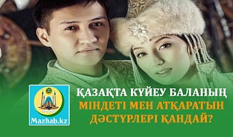 ҚАЗАҚТА КҮЙЕУ БАЛАНЫҢ МІНДЕТІ МЕН АТҚАРАТЫН ДӘСТҮРЛЕРІ ҚАНДАЙ?