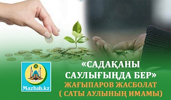 «САДАҚАНЫ САУЛЫҒЫҢДА БЕР»