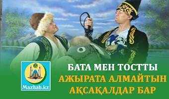 БАТА МЕН ТОСТТЫ АЖЫРАТА АЛМАЙТЫН АҚСАҚАЛДАР БАР