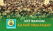 АЙТ НАМАЗЫ ҚАЛАЙ ОҚЫЛАДЫ?
