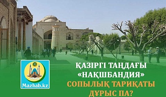 ҚАЗІРГІ ТАҢДАҒЫ «НАҚШБАНДИЯ» СОПЫЛЫҚ ТАРИҚАТЫ ДҰРЫС ПА?
