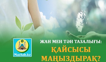 ЖАН МЕН ТӘН ТАЗАЛЫҒЫ: ҚАЙСЫСЫ МАҢЫЗДЫРАҚ?