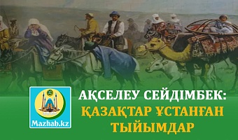 Ақселеу Сейдімбек: ҚАЗАҚТАР ҰСТАНҒАН ТЫЙЫМДАР