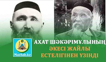 АХАТ ШӘКӘРІМҰЛЫНЫҢ ӘКЕСІ ЖАЙЛЫ ЕСТЕЛІГІНЕН ҮЗІНДІ