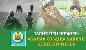 ТАРИХ ПЕН ШЕЖІРЕ: «ҚАРИЯ СӨЗДІҢ» ҚАДІРІН БІЛІП ЖҮРМІЗ БЕ