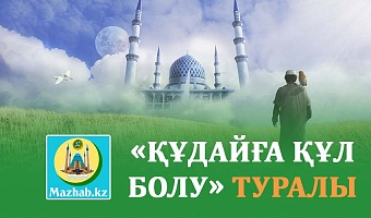 «ҚҰДАЙҒА ҚҰЛ БОЛУ» ТУРАЛЫ