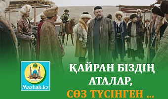  ҚАЙРАН БІЗДІҢ АТАЛАР, СӨЗ ТҮСІНГЕН ...