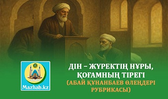 ДІН – ЖҮРЕКТІҢ НҰРЫ, ҚОҒАМНЫҢ ТІРЕГІ (Абай Құнанбаев өлеңдері рубрикасы)