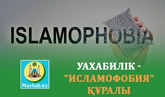 УАХАБИЛІК - "ИСЛАМОФОБИЯ" ҚҰРАЛЫ