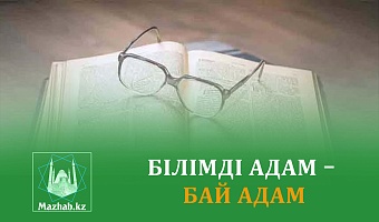 БІЛІМДІ АДАМ – БАЙ АДАМ