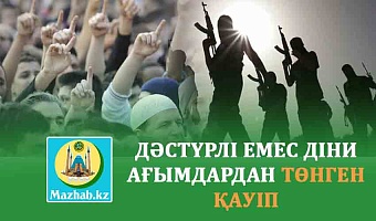 ДӘСТҮРЛІ ЕМЕС ДІНИ АҒЫМДАРДАН ТӨНГЕН ҚАУІП