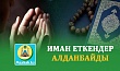 ИМАН ЕТКЕНДЕР АЛДАНБАЙДЫ