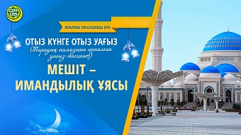 МЕШІТ – ИМАНДЫЛЫҚ ҰЯСЫ (Жиырма тоғызыншы күн)