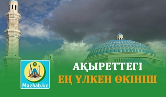 АҚЫРЕТТЕГІ ЕҢ ҮЛКЕН ӨКІНІШ