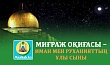 МИҒРАЖ ОҚИҒАСЫ – ИМАН МЕН РУХАНИЯТТЫҢ ҰЛЫ СЫНЫ
