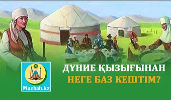 ДҮНИЕ ҚЫЗЫҒЫНАН НЕГЕ БАЗ КЕШТІМ?
