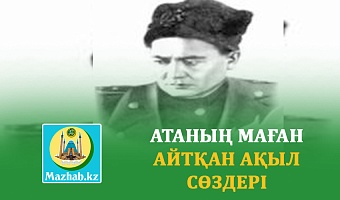 АТАНЫҢ МАҒАН АЙТҚАН АҚЫЛ СӨЗДЕРІ