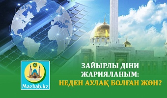 ЗАЙЫРЛЫ ДІНИ ЖАРИЯЛАНЫМ:  НЕДЕН АУЛАҚ БОЛҒАН ЖӨН?