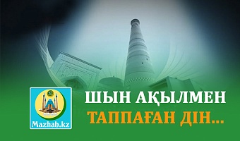 ШЫН АҚЫЛМЕН ТАППАҒАН ДІН...